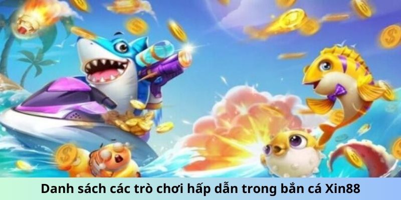 Danh sách các trò chơi hấp dẫn trong bắn cá Xin88