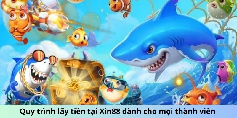 Quy trình lấy tiền tại Xin88 dành cho mọi thành viên 