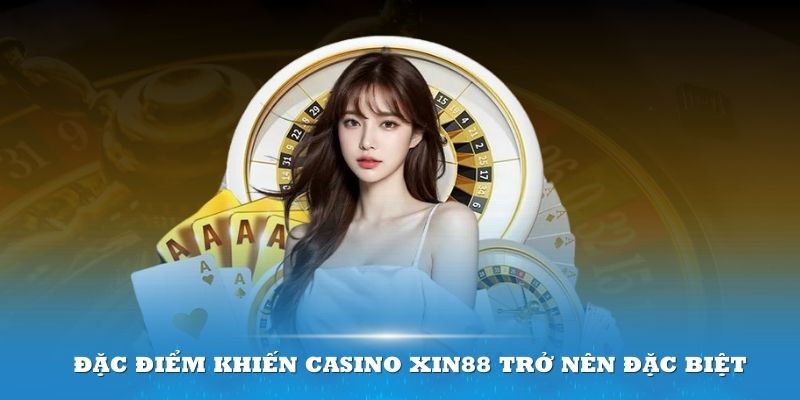 Tại sao Casino Xin88 lại đặc biệt đến thế?