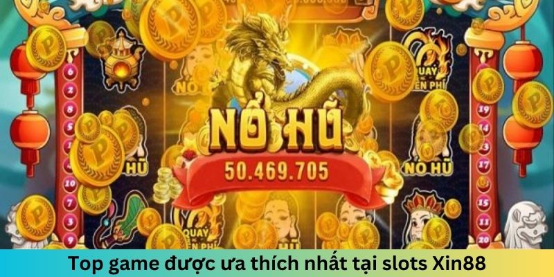 Top game được ưa thích nhất tại slots Xin88