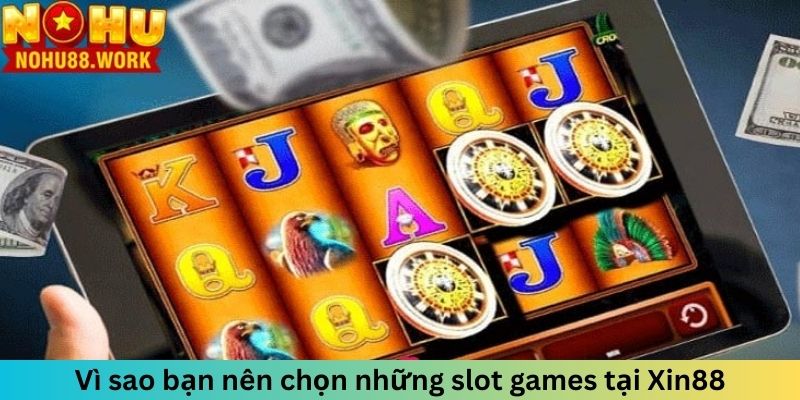 Vì sao bạn nên chọn những slot games tại Xin88